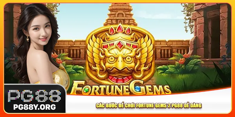 Các bước để chơi Fortune Gems 2 Pg88 dễ dàng 
