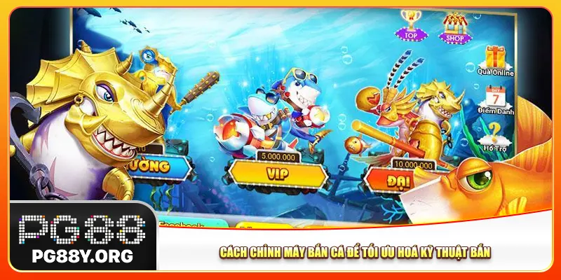  Cách chỉnh máy bắn cá để tối ưu hoá kỹ thuật bắn