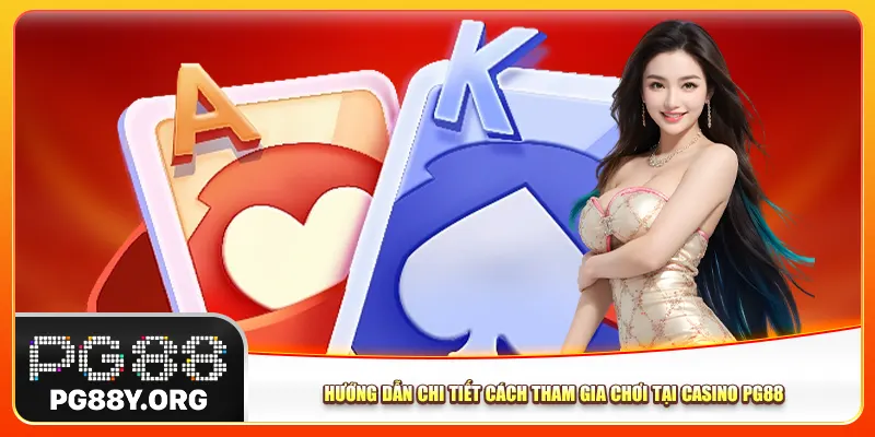 Hướng dẫn chi tiết cách tham gia chơi tại casino Pg88