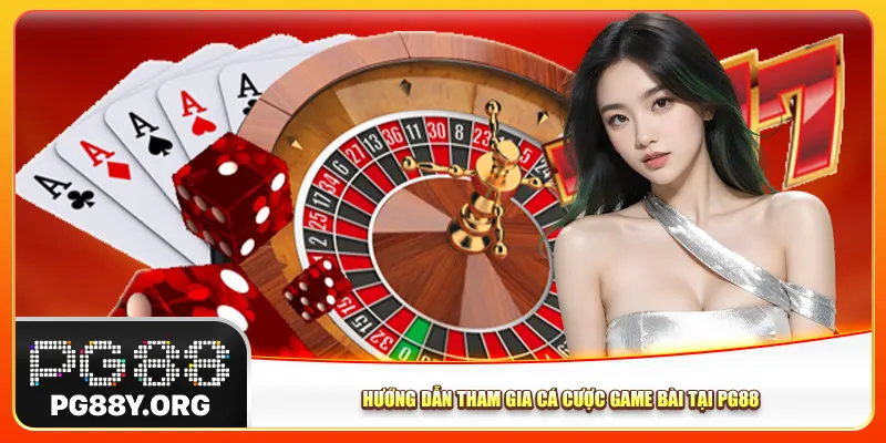 Hướng dẫn tham gia cá cược game bài Pg88