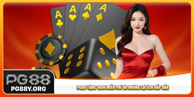 Pg88 tặng 100k miễn phí và những lợi ích hấp dẫn