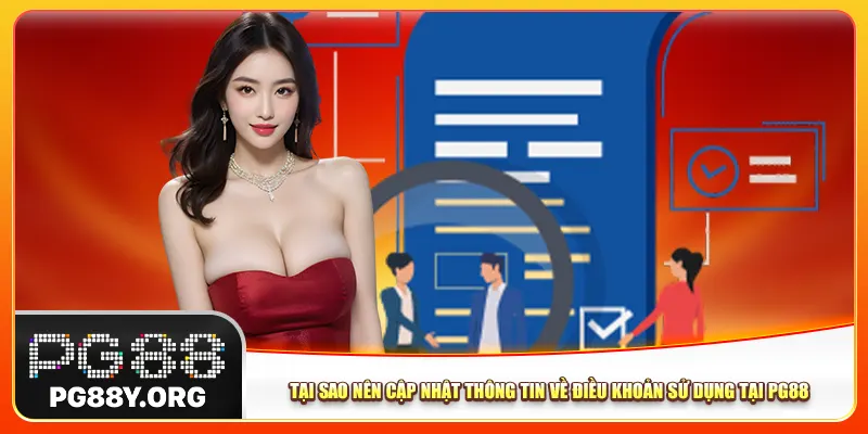 Tại sao nên cập nhật thông tin về điều khoản sử dụng tại Pg88